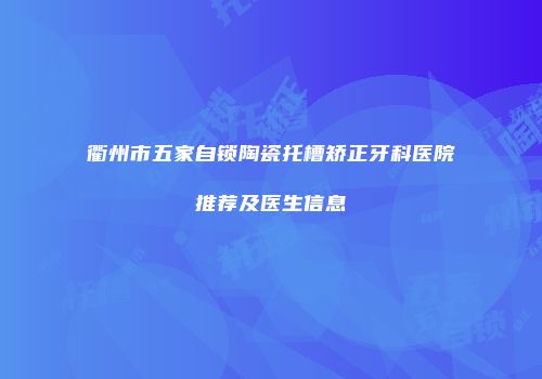 衢州市五家自锁陶瓷托槽矫正牙科医院推荐及医生信息