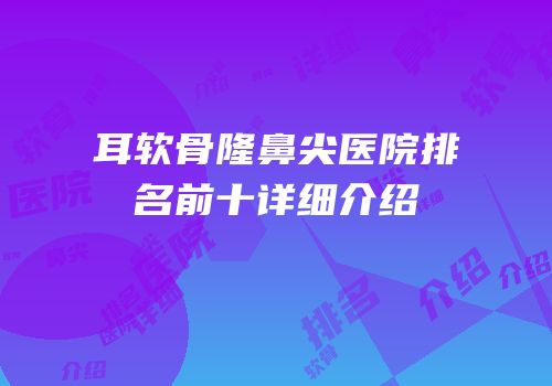耳软骨隆鼻尖医院排名前十详细介绍