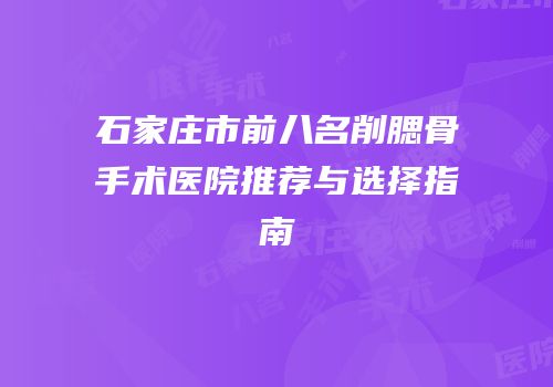 石家庄市前八名削腮骨手术医院推荐与选择指南