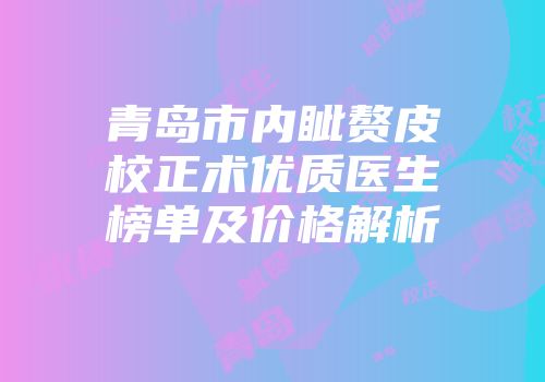 青岛市内眦赘皮校正术优质医生榜单及价格解析