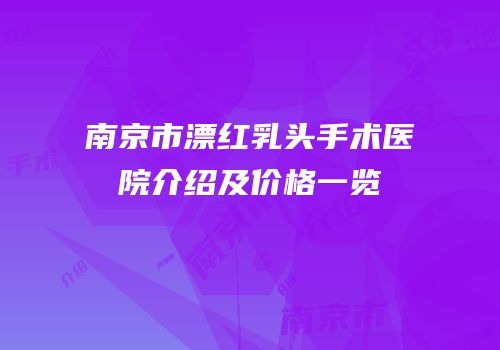 南京市漂红乳头手术医院介绍及价格一览