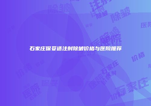 石家庄保妥适注射除皱价格与医院推荐