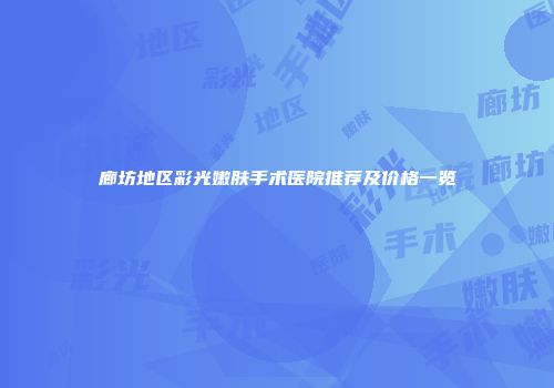 廊坊地区彩光嫩肤手术医院推荐及价格一览