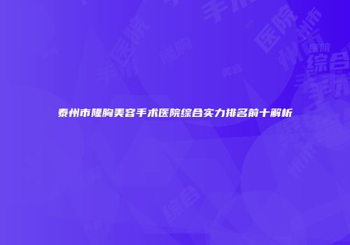 泰州市隆胸美容手术医院综合实力排名前十解析