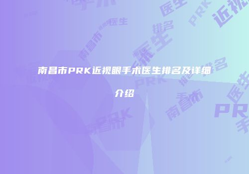 南昌市PRK近视眼手术医生排名及详细介绍