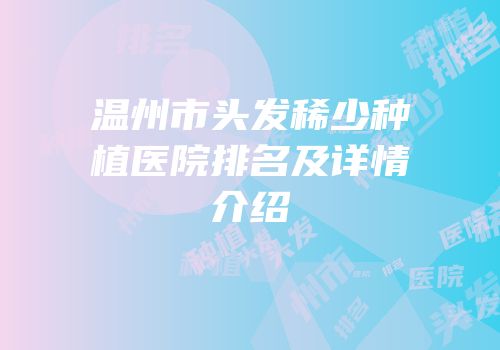 温州市头发稀少种植医院排名及详情介绍