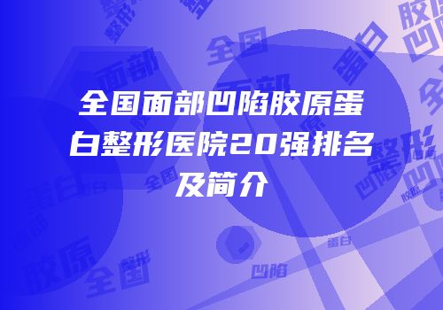 全国面部凹陷胶原蛋白整形医院20强排名及简介