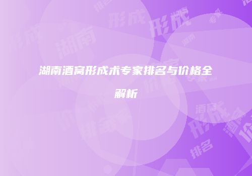 湖南酒窝形成术专家排名与价格全解析