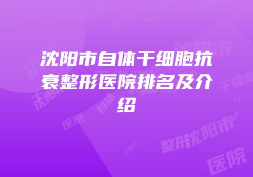 沈阳市自体干细胞抗衰整形医院排名及介绍