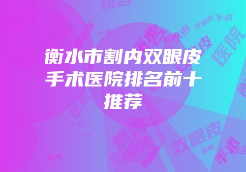 衡水市割内双眼皮手术医院排名前十推荐