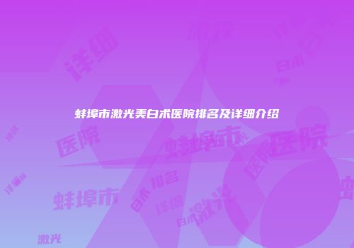 蚌埠市激光美白术医院排名及详细介绍