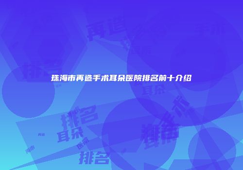 珠海市再造手术耳朵医院排名前十介绍