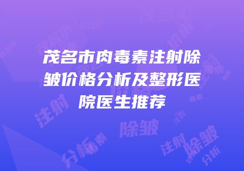 茂名市肉毒素注射除皱价格分析及整形医院医生推荐