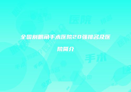 全国割眼角手术医院20强排名及医院简介