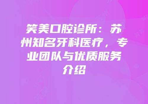 笑美口腔诊所：苏州知名牙科医疗，专业团队与优质服务介绍