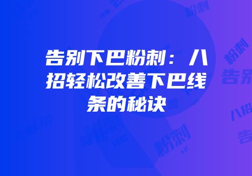 告别下巴粉刺：八招轻松改善下巴线条的秘诀
