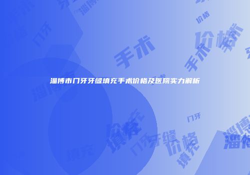 淄博市门牙牙缝填充手术价格及医院实力解析
