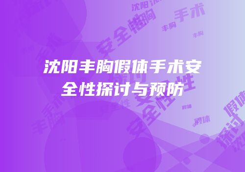 沈阳丰胸假体手术安全性探讨与预防