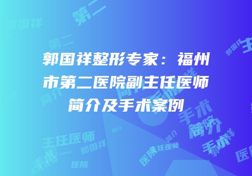 郭国祥整形专家：福州市第二医院副主任医师简介及手术案例