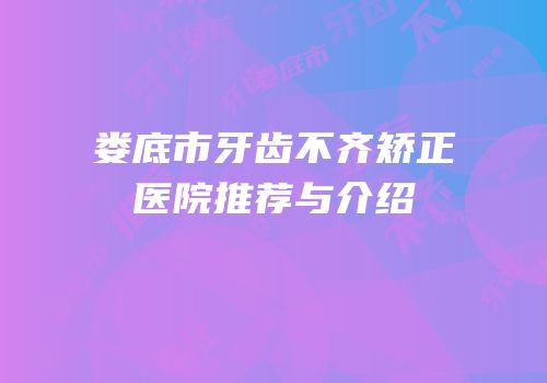 娄底市牙齿不齐矫正医院推荐与介绍
