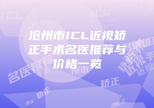 沧州市ICL近视矫正手术名医推荐与价格一览