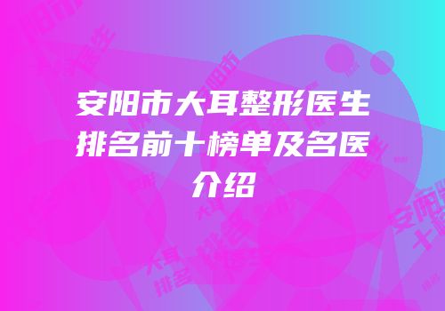 安阳市大耳整形医生排名前十榜单及名医介绍