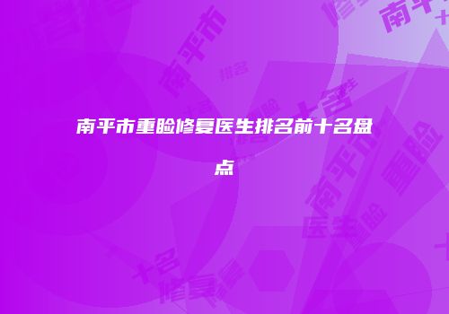 南平市重睑修复医生排名前十名盘点