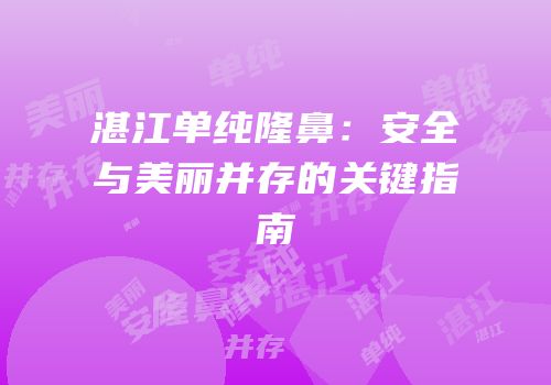 湛江单纯隆鼻：安全与美丽并存的关键指南