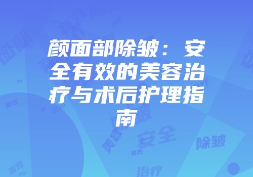 颜面部除皱：安全有效的美容治疗与术后护理指南