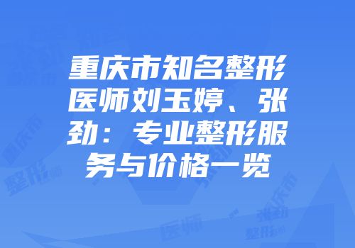 重庆市知名整形医师刘玉婷、张劲：专业整形服务与价格一览