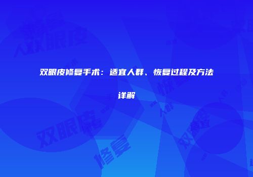 双眼皮修复手术：适宜人群、恢复过程及方法详解