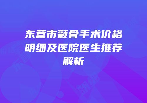东营市颧骨手术价格明细及医院医生推荐解析