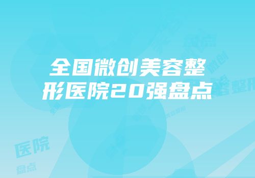 全国微创美容整形医院20强盘点