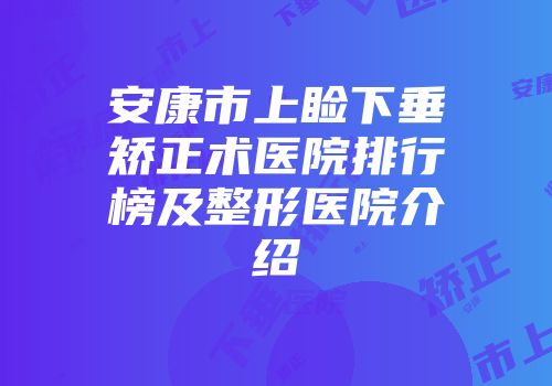 安康市上睑下垂矫正术医院排行榜及整形医院介绍