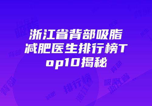 浙江省背部吸脂减肥医生排行榜Top10揭秘