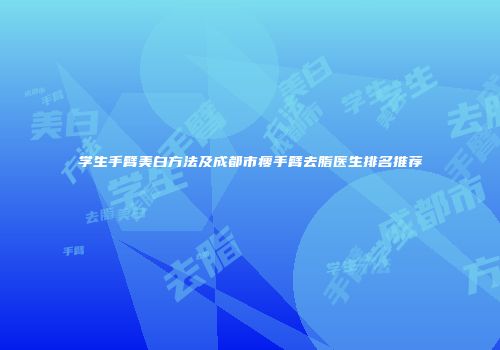 学生手臂美白方法及成都市瘦手臂去脂医生排名推荐