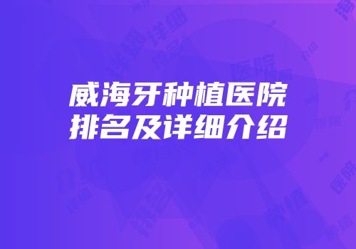 威海牙种植医院排名及详细介绍