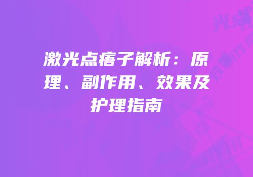 激光点痦子解析：原理、副作用、效果及护理指南