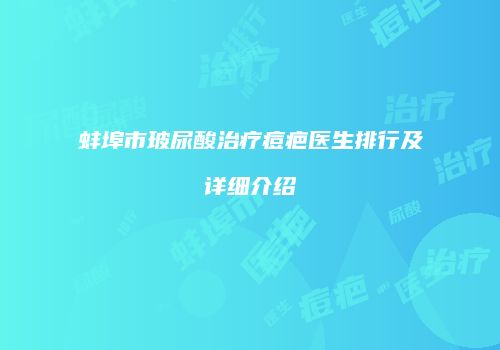 蚌埠市玻尿酸治疗痘疤医生排行及详细介绍