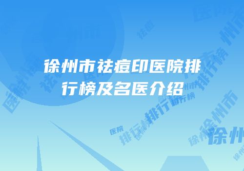 徐州市祛痘印医院排行榜及名医介绍