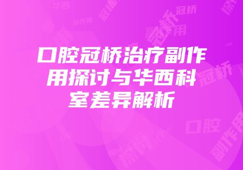 口腔冠桥治疗副作用探讨与华西科室差异解析