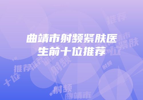 曲靖市射频紧肤医生前十位推荐