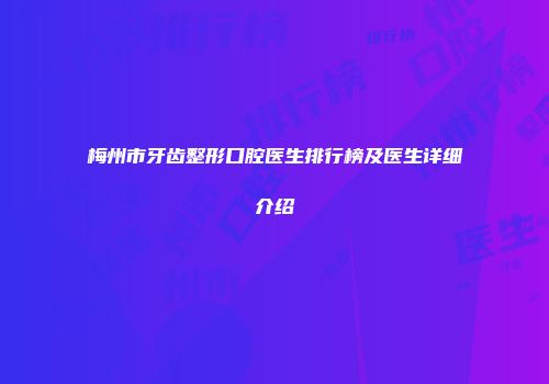 梅州市牙齿整形口腔医生排行榜及医生详细介绍