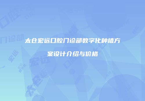 太仓宏远口腔门诊部数字化种植方案设计介绍与价格