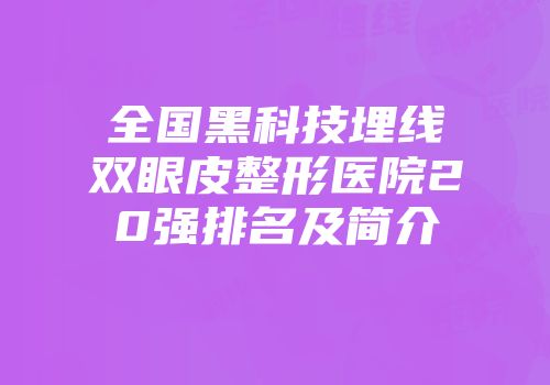 全国黑科技埋线双眼皮整形医院20强排名及简介