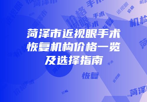 菏泽市近视眼手术恢复机构价格一览及选择指南