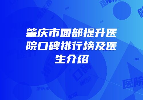 肇庆市面部提升医院口碑排行榜及医生介绍