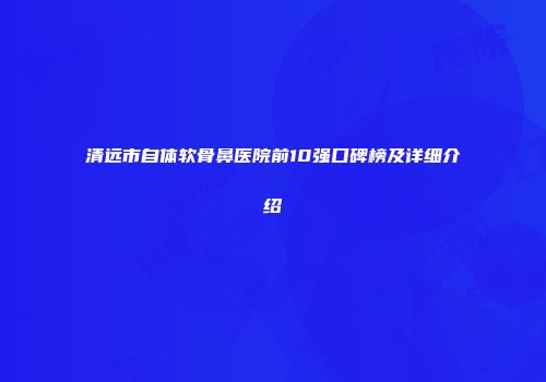 清远市自体软骨鼻医院前10强口碑榜及详细介绍