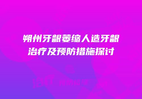 朔州牙龈萎缩人造牙龈治疗及预防措施探讨