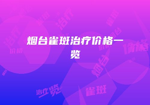 烟台雀斑治疗价格一览